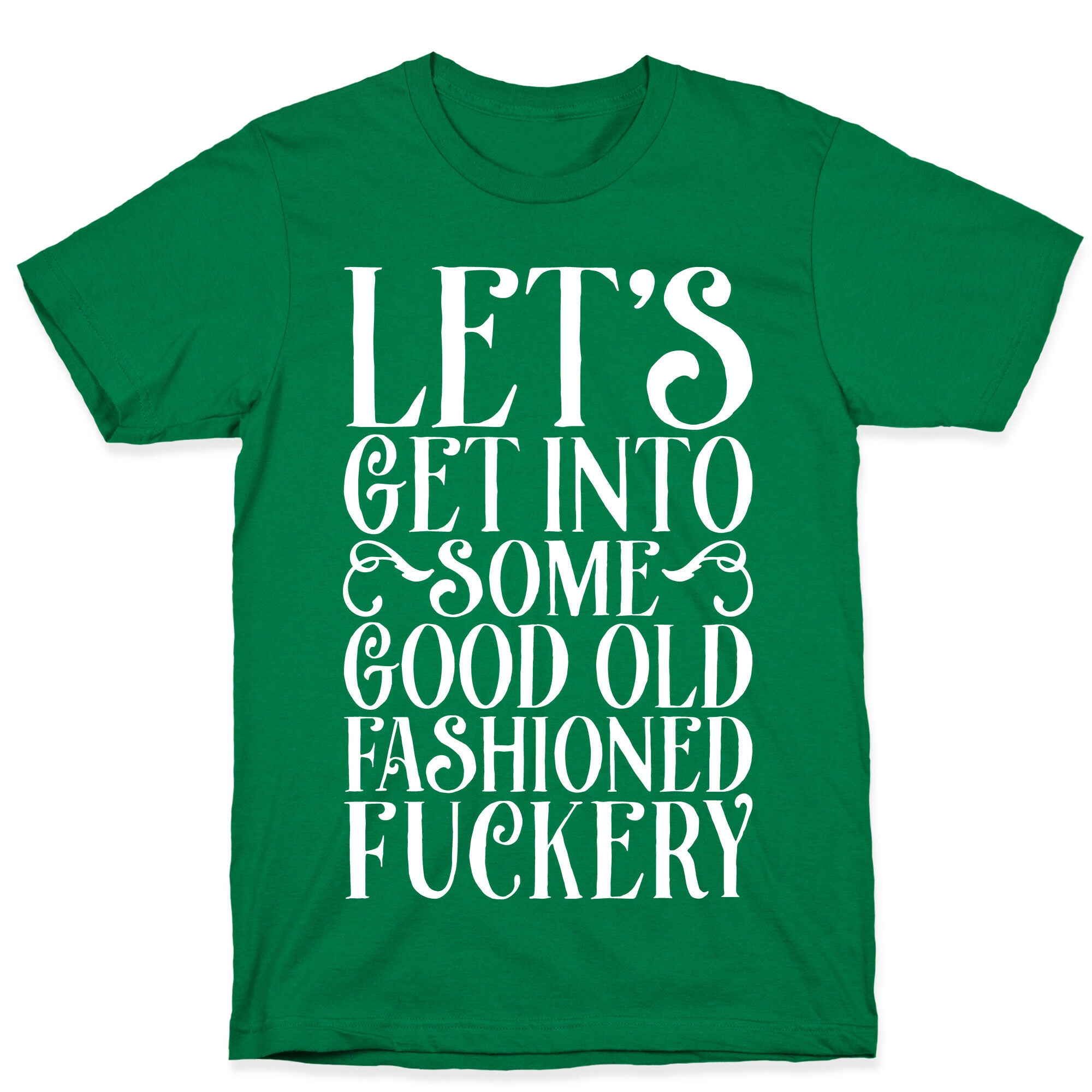 Let's Get Into Some Good Old Fashioned Fuckery T-Shirt